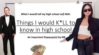 things i would have K*LLED to know in high school.