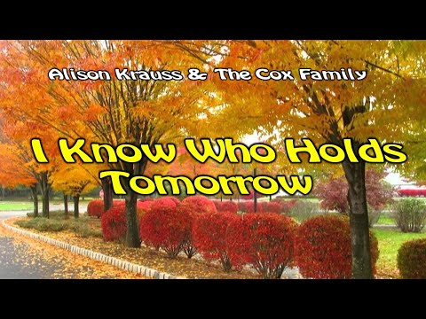 I Know Who Holds Tomorrow - By Alison Krauss & The Cox Family