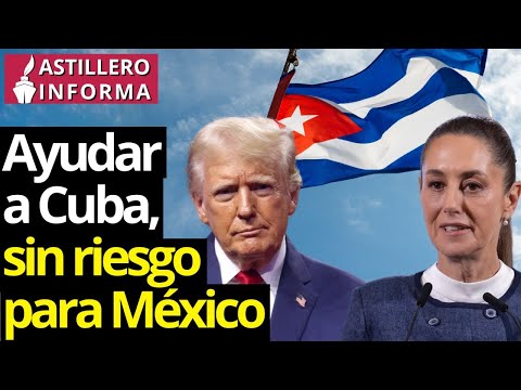 #AstilleroInforma | México acepta veto petrolero a Cuba, pero busca alternativa de ayuda humanitaria