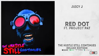 Juicy J - &quot;Red Dot&quot; Ft. Project Pat (The Hustle Still Continues Deluxe)