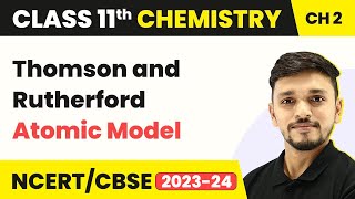 Thomson and Rutherford Atomic Model - Structure of Atom | Class 11 Chemistry