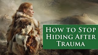 How to Stop Hiding After Trauma (Starting Today)