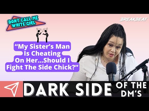 “My Sister’s Man Is Cheating On Her…Should I Fight The Side Chick?” - DCMWG Dark Side Of The Dm’s