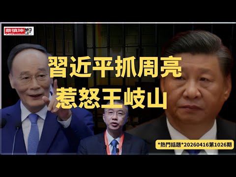 習近平抓周亮惹怒王岐山｜對王採取軟禁還是公開處理｜李希舊部為何被查｜王小洪隱身原因｜胡耀邦值得紀念｜（20260416第1026期）#熱門話題