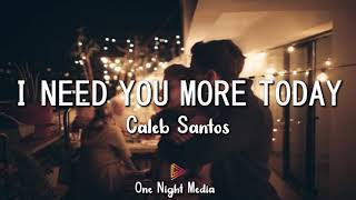 I Need You More Today // Caleb Santos