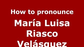 How to pronounce María Luisa Riasco Velásquez