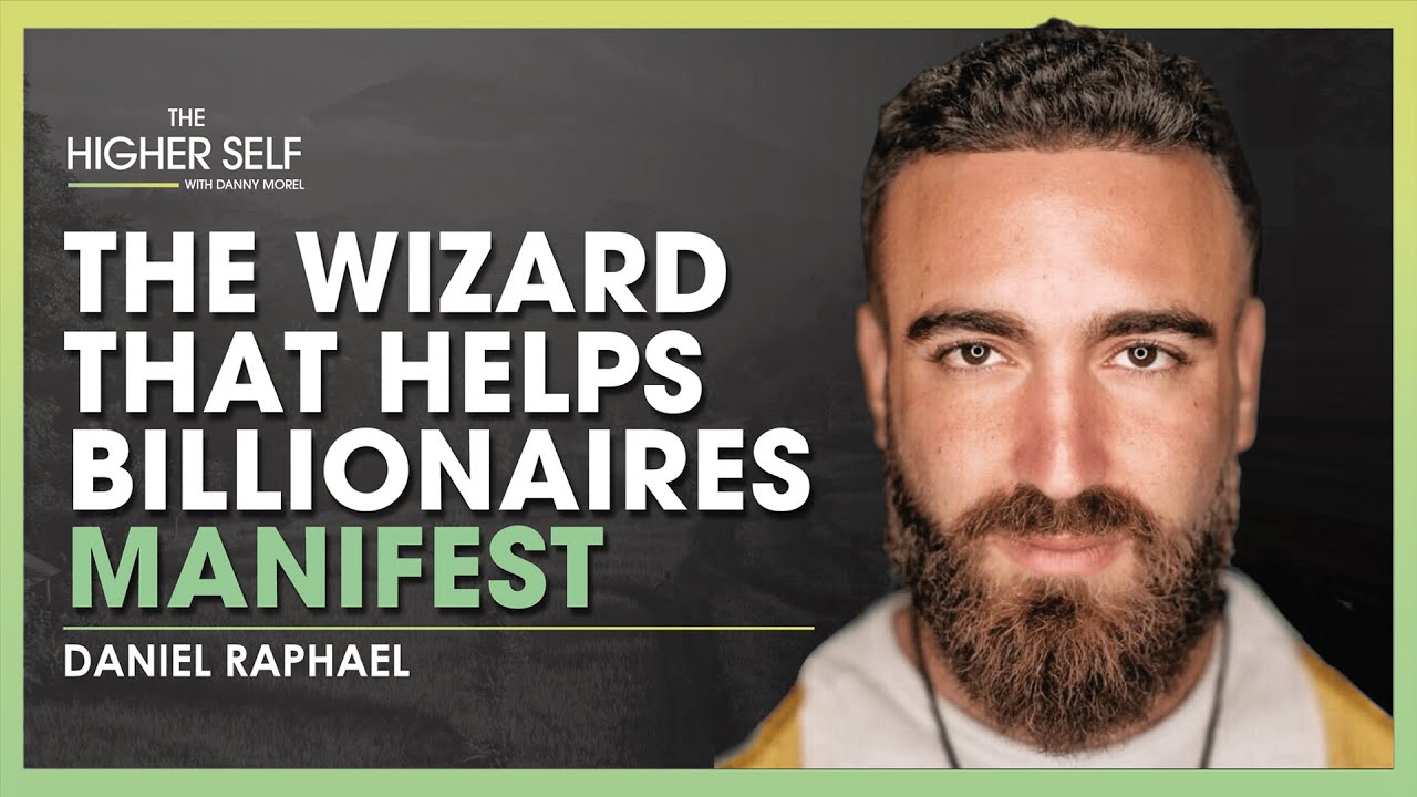 The Wizard That Helps Billionaires Manifest | Daniel Raphael | The Higher Self #106