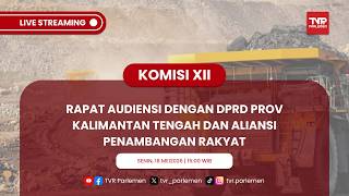 KOMISI XII DPR RI RAPAT AUDIENSI DENGAN DPRD PROV KALIMANTAN TENGAH DAN ALIANSI PENAMBANGAN RAKYAT
