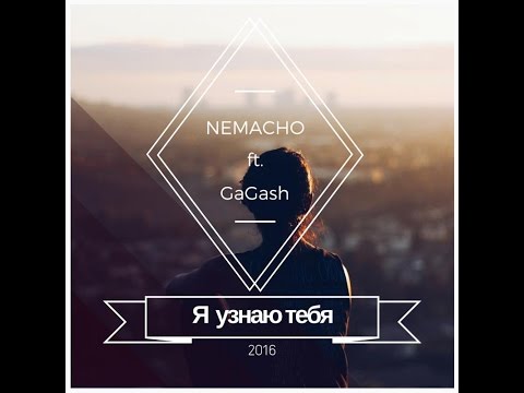 GaGash ft. Nemacho - Я узнаю тебя (2016)