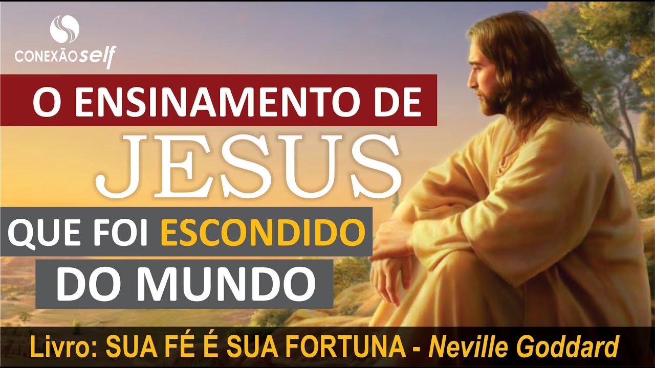 O ENSINAMENTO DE JESUS QUE FOI ESCONDIDO - Neville Goddard