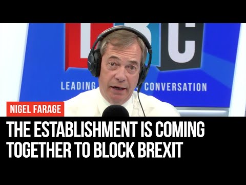 The Establishment Is Coming Together To Block Brexit - Nigel Farage - LBC