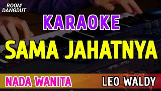 Download lagu SAMA JAHATNYA - KARAOKE NADA WANITA || LEO WALDY mp3