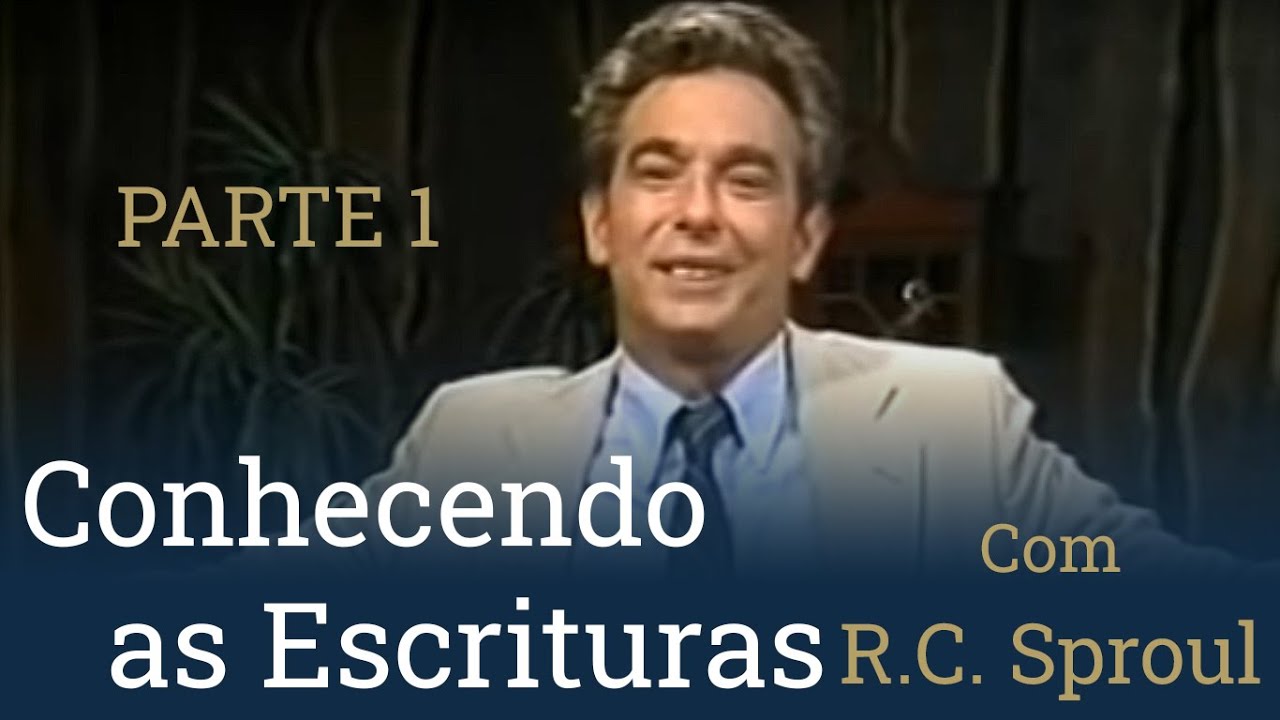 Por Que Estudar a Bíblia? - Conhecendo as Escrituras, com R.C. Sproul