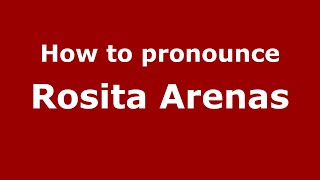 How to pronounce Rosita Arenas