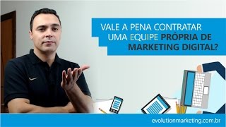 Vale a pena contratar uma equipe própria de Marketing Digital? 