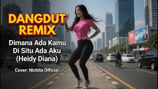 Download lagu DANGDUT REMIX II DIMANA ADA KAMU DISITU ADA AKU II HEIDY DIANA II COVER: Nichita  mp3