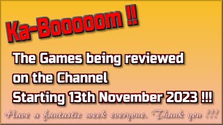 Ka-Boooom !! The Games being reviewed on the Channel starting 13th November 2023 are...