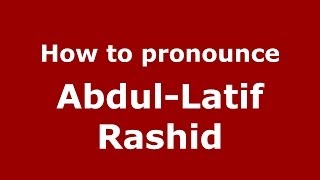 How to pronounce Abdul-Latif Rashid