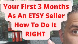 Your First 3 Months As An ETSY Seller - How To Do It RIGHT