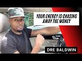 Your Energy Is Chasing Away The MONEY Dre Baldwin