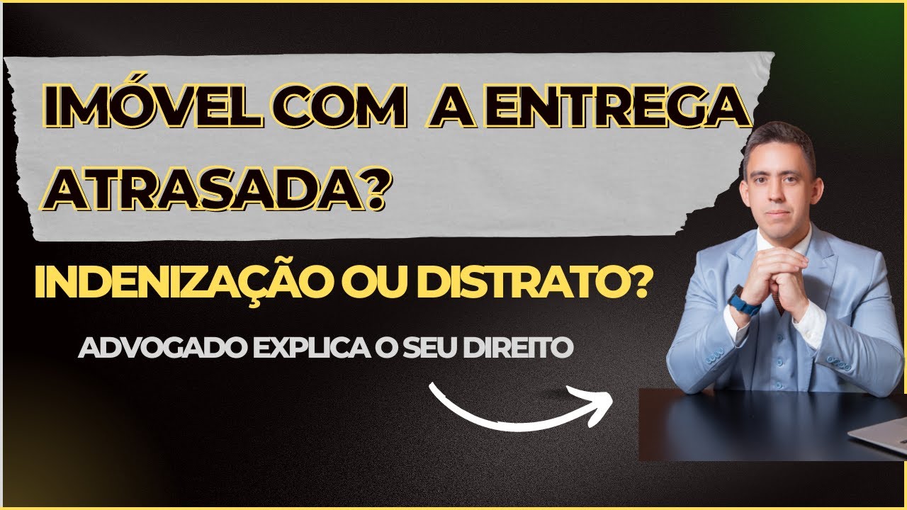 Imóvel na Planta Com a Entrega Atrasada - Advogado Explica o Seu Direito - Distrato ou Indenização