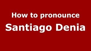 How to pronounce Santiago Denia