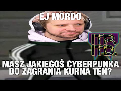 Masz jakiegoś Cyberpunka do zagrania kurna ten? - ITPITD #11