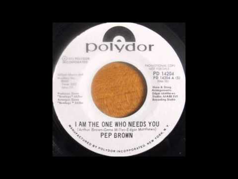 Pep Brown "I Am The One Who Needs You"