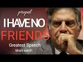 I Have No Friends Motivational Speech By Tata Ratan Propel