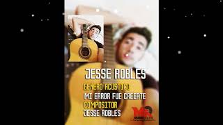 JESSE ROBLES - MI ERROR FUE CREERTE - ACÚSTICO 2018