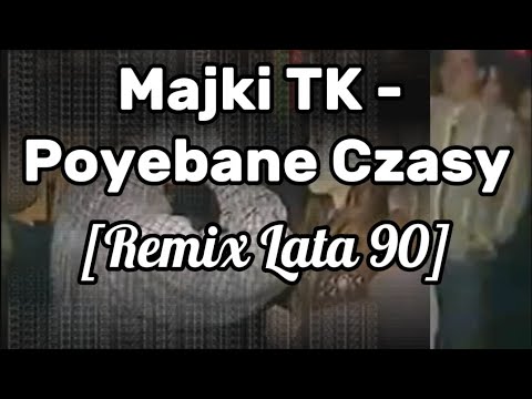 Majki TK - Poyebane Czasy [Remix Lata '90]
