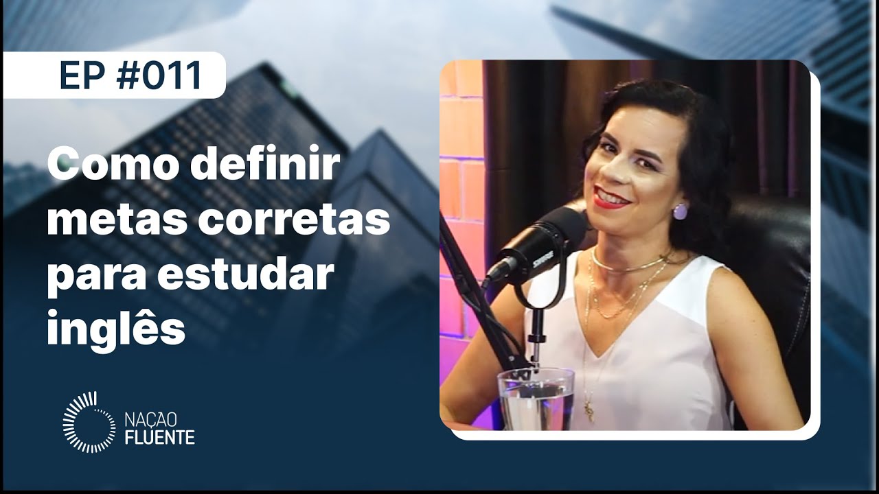 Defina METAS CORRETAS para estudar inglês | Ep #11 | Podcast Nação Fluente