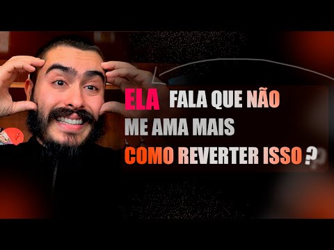Ela Fala Que Não Me Ama Mais! Como Reverter Isso?