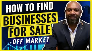 HOW TO FIND OFF-MARKET BUSINESSES FOR SALE (3 Hidden Secrets)