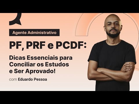 Agente Administrativo - PF, PRF e PCDF: Dicas Essenciais para Conciliar os Estudos e Ser Aprovado!