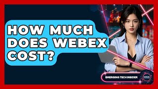 How Much Does Webex Cost - Emerging Tech Insider