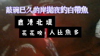 今年的鹿港北堤夜釣白帶魚來了!!!#白帶魚 季來了!  #釣魚 #天亞