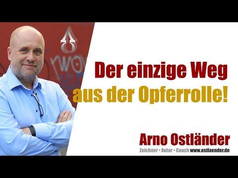 Der einzige Weg aus der Opferrolle! So geht der Weg hinaus - und nur so!