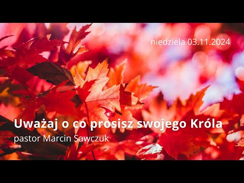 Uważaj o co prosisz swojego Króla - pastor Marcin Sawczuk