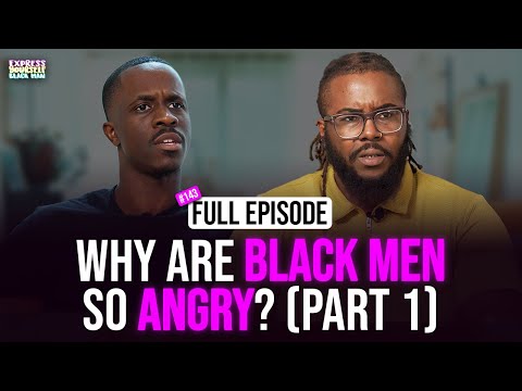 Why are BLACK MEN so ANGRY? (Part 1) with Odi (Ep. 143) | Express Yourself Black Man Podcast