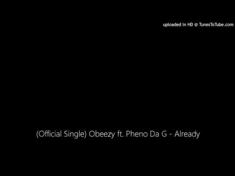 (Official Single) Obeezy ft. Pheno Da G - Already