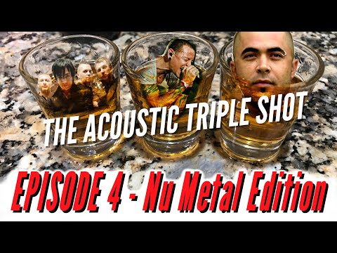 The Acoustic Triple Shot Episode 4 - Nu Metal Edition