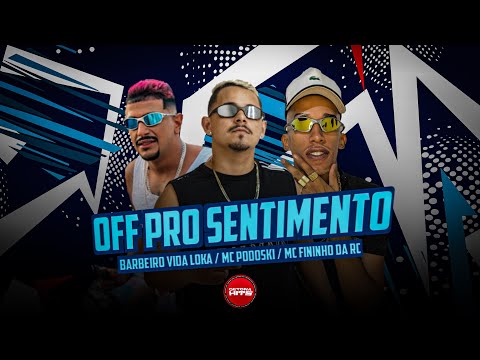 OFF PRO SENTIMENTO - Mc Fininho Da Rc, Barbeiro Vida Louka e Mc Podoski