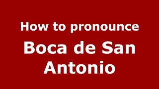 How to pronounce Boca De San Antonio