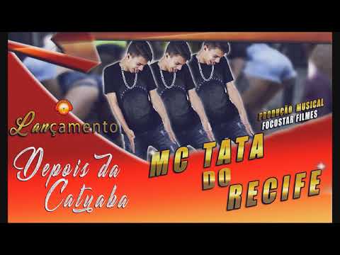 MC TATA DO RECIFE - DEPOIS DA CATUABA - MÚSICA NOVA 2018