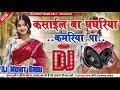 Kasail Ba Ghaghariya Kamariya Pa Bhojpuri Song Dj Remix