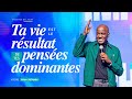TA VIE EST LE RÉSULTAT DE TES PENSÉES DOMINANTES Apôtre Yvan CASTANOU