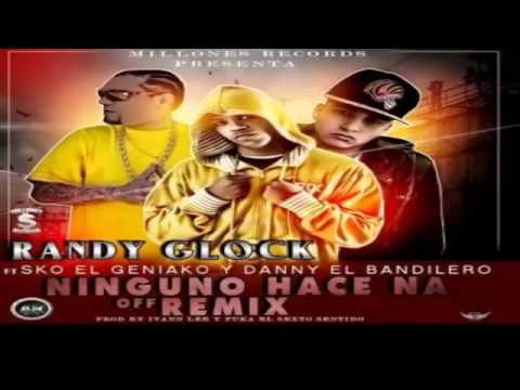 Randy Glock Ft Sko El Geniako y Danny El Bandilero Ninguno H