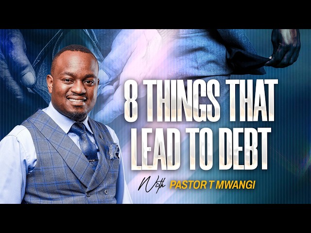 8 THINGS THAT LEAD TO DEBT || With Pastor T Mwangi