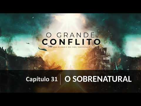 O GRANDE CONFLITO - Cap 31 - O Sobrenatural